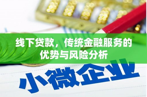 平江线下贷款，传统金融服务的优势与风险分析