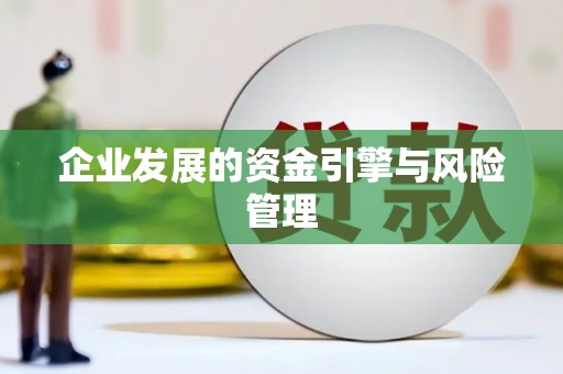 平江企业发展的资金引擎与风险管理