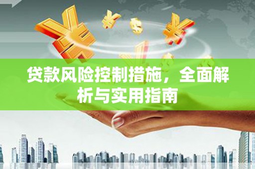 平江贷款风险控制措施，全面解析与实用指南