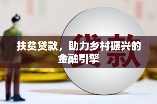 平江扶贫贷款，助力乡村振兴的金融引擎