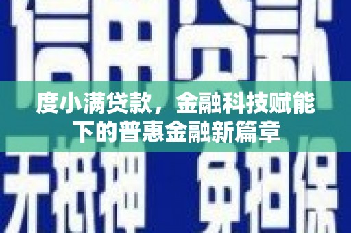 平江度小满贷款，金融科技赋能下的普惠金融新篇章
