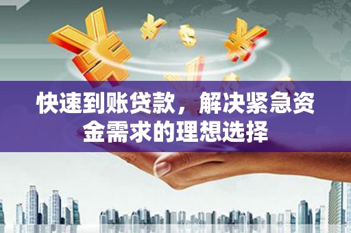平江快速到账贷款，解决紧急资金需求的理想选择