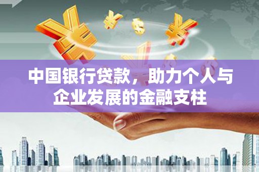 平江中国银行贷款，助力个人与企业发展的金融支柱