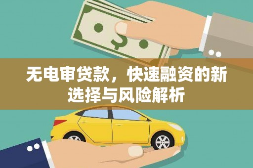 平江无电审贷款，快速融资的新选择与风险解析