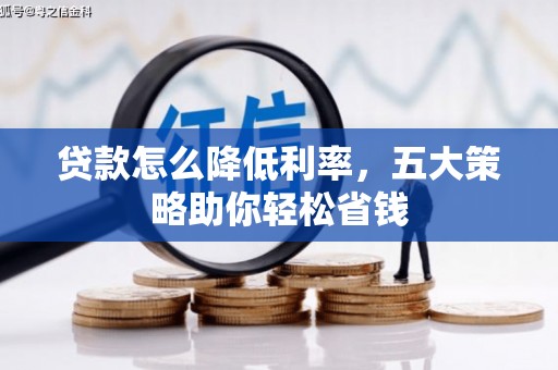 平江贷款怎么降低利率，五大策略助你轻松省钱