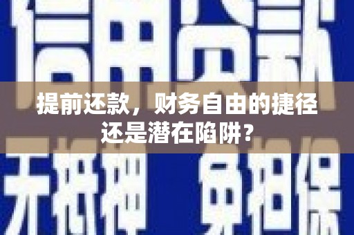平江提前还款，财务自由的捷径还是潜在陷阱？