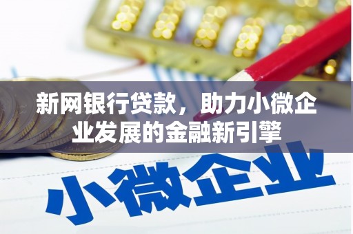 平江新网银行贷款，助力小微企业发展的金融新引擎