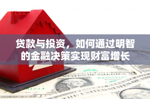平江贷款与投资，如何通过明智的金融决策实现财富增长
