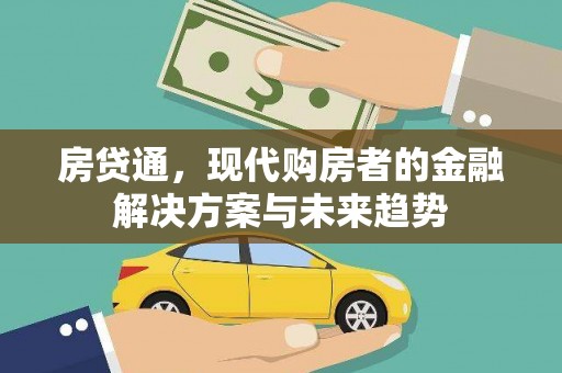 平江房贷通，现代购房者的金融解决方案与未来趋势