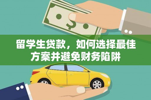 平江留学生贷款，如何选择最佳方案并避免财务陷阱