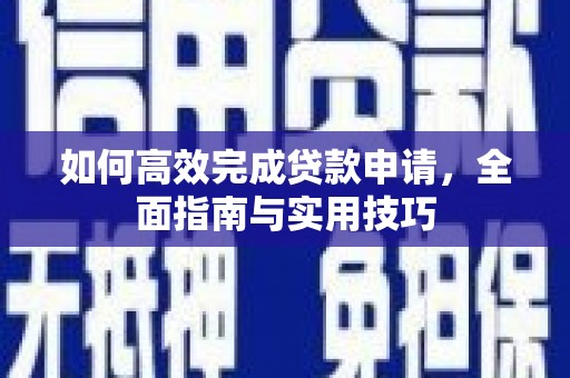 平江如何高效完成贷款申请，全面指南与实用技巧