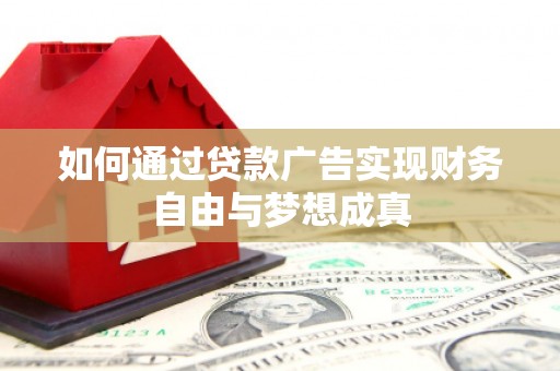平江如何通过贷款广告实现财务自由与梦想成真