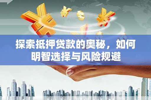 平江探索抵押贷款的奥秘，如何明智选择与风险规避