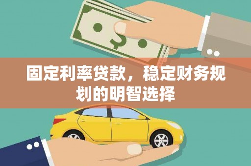 平江固定利率贷款，稳定财务规划的明智选择