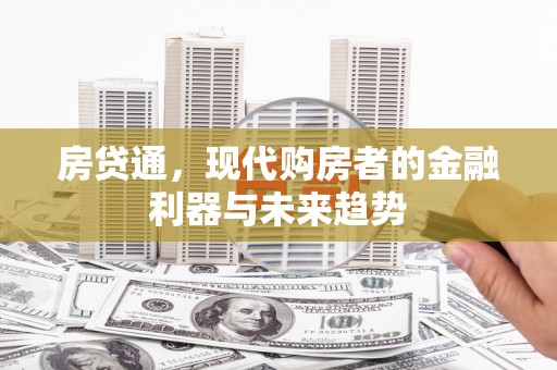 平江房贷通，现代购房者的金融利器与未来趋势