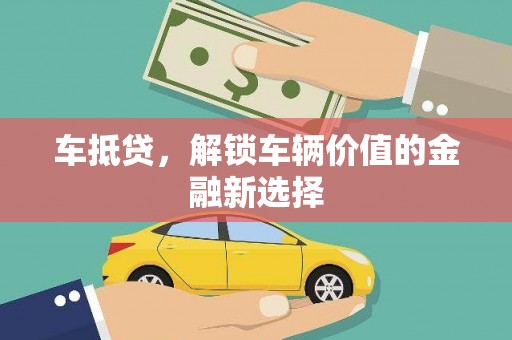 平江车抵贷，解锁车辆价值的金融新选择