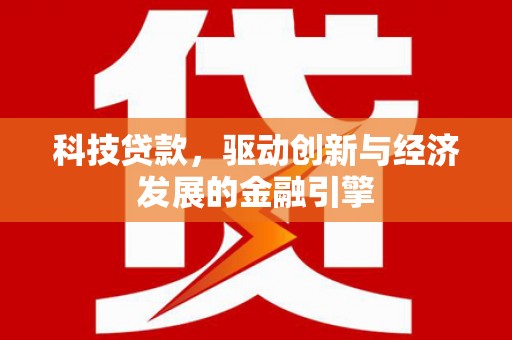 平江科技贷款，驱动创新与经济发展的金融引擎