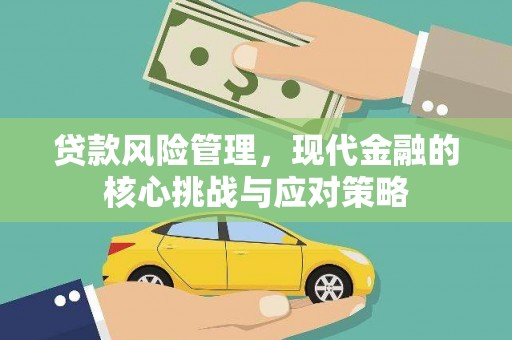 平江贷款风险管理，现代金融的核心挑战与应对策略