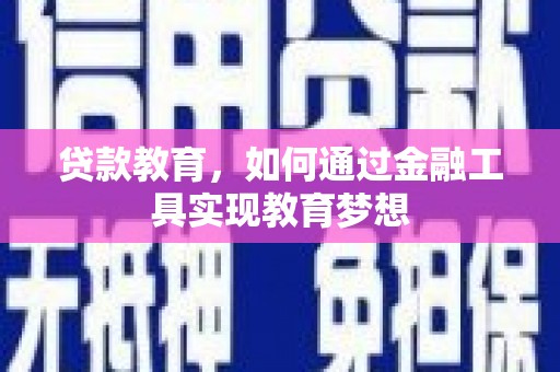 平江贷款教育，如何通过金融工具实现教育梦想