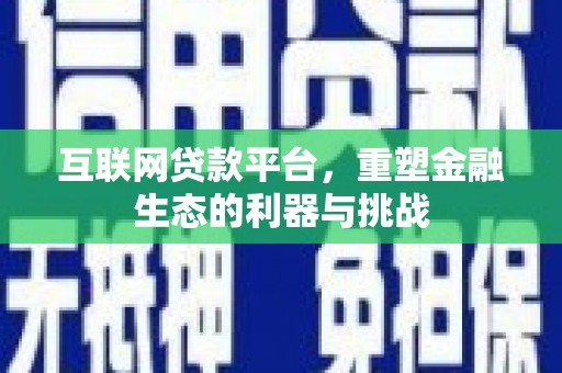 平江互联网贷款平台，重塑金融生态的利器与挑战