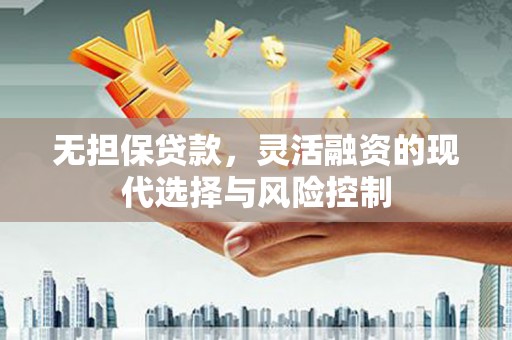 平江无担保贷款，灵活融资的现代选择与风险控制