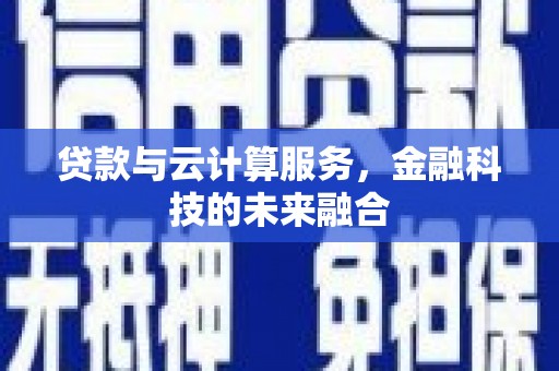 平江贷款与云计算服务，金融科技的未来融合