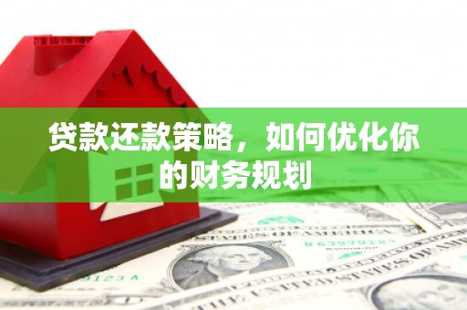 平江贷款还款策略，如何优化你的财务规划