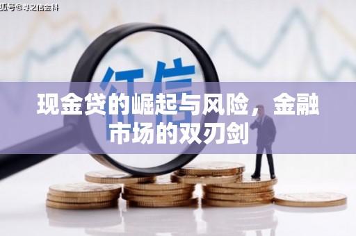 平江现金贷的崛起与风险，金融市场的双刃剑