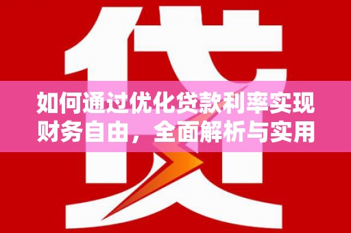 平江如何通过优化贷款利率实现财务自由，全面解析与实用策略