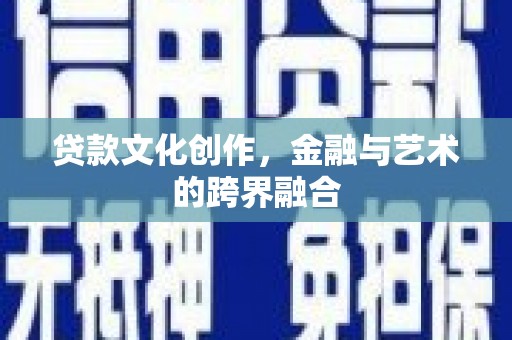 平江贷款文化创作，金融与艺术的跨界融合
