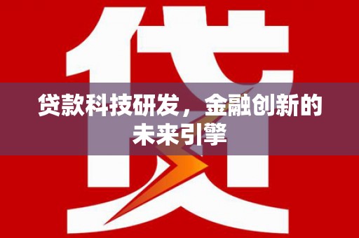 平江贷款科技研发，金融创新的未来引擎