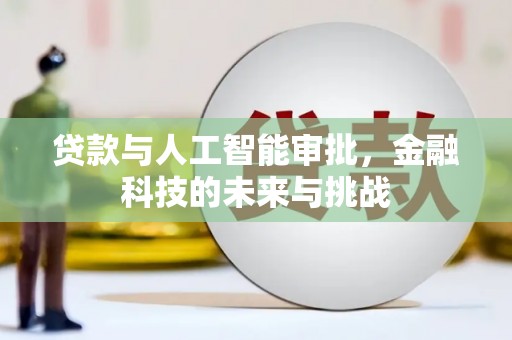 平江贷款与人工智能审批，金融科技的未来与挑战
