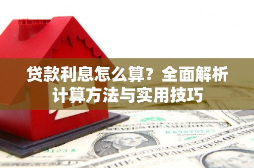 平江贷款利息怎么算？全面解析计算方法与实用技巧