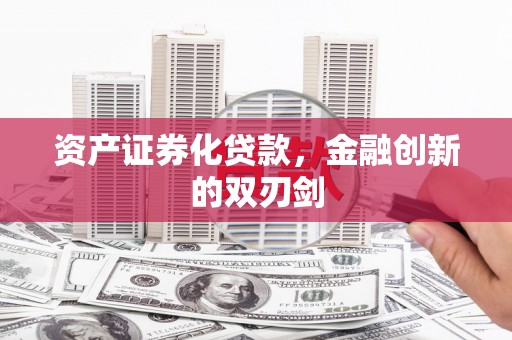 平江资产证券化贷款，金融创新的双刃剑