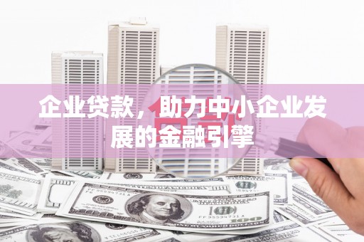 平江企业贷款，助力中小企业发展的金融引擎