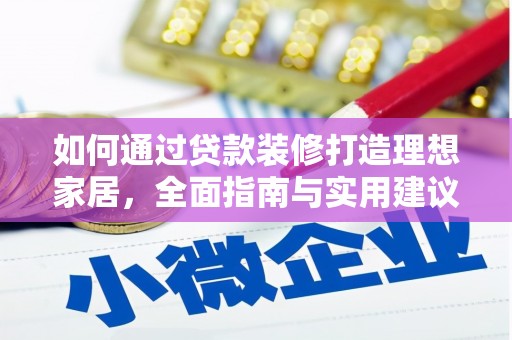 平江如何通过贷款装修打造理想家居，全面指南与实用建议