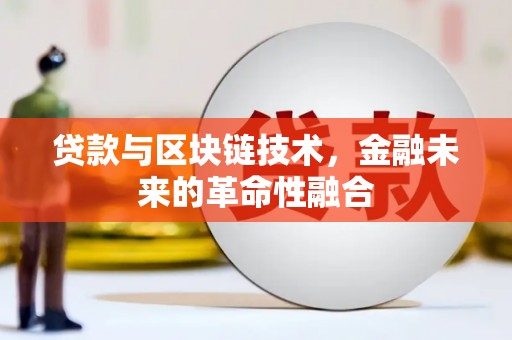 平江贷款与区块链技术，金融未来的革命性融合