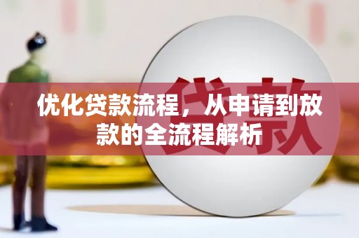 平江优化贷款流程，从申请到放款的全流程解析