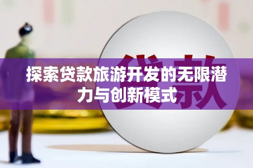 平江探索贷款旅游开发的无限潜力与创新模式
