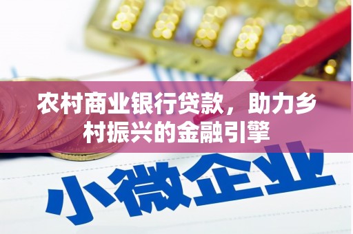 平江农村商业银行贷款，助力乡村振兴的金融引擎