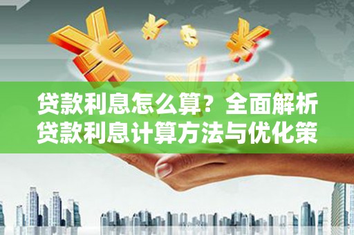 平江贷款利息怎么算？全面解析贷款利息计算方法与优化策略